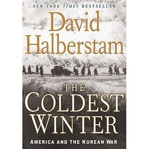 The Coldest Winter: America and the Korean War -- David Halberstam